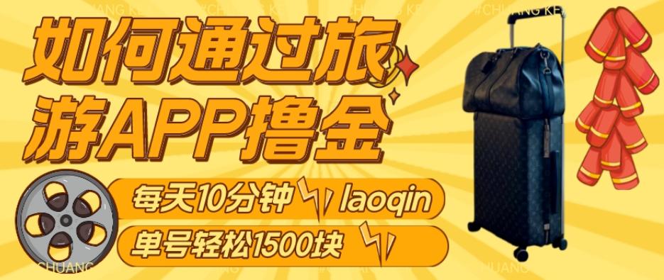如何通过旅游APP撸金,每天10分钟,傻瓜式操作单号1500+