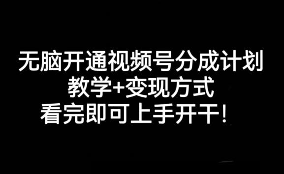 无脑开通视频号分成计划，教学+变现方式，看完即可上手开干!-网创星球