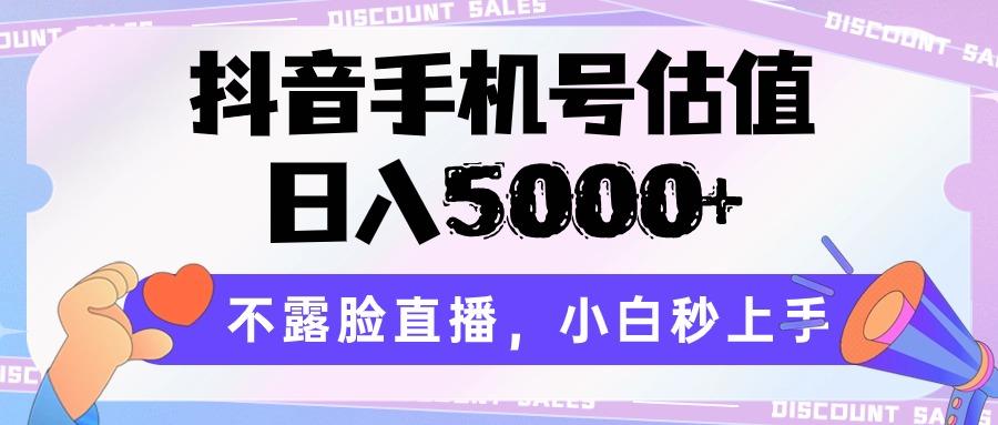 抖音手机号估值,日入5000+,不露脸直播,小白秒上手-网创星球