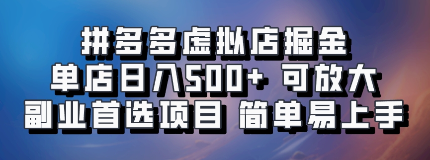拼多多虚拟店掘金 单店日入500+ 可放大 副业首选项目 简单易上手-网创星球