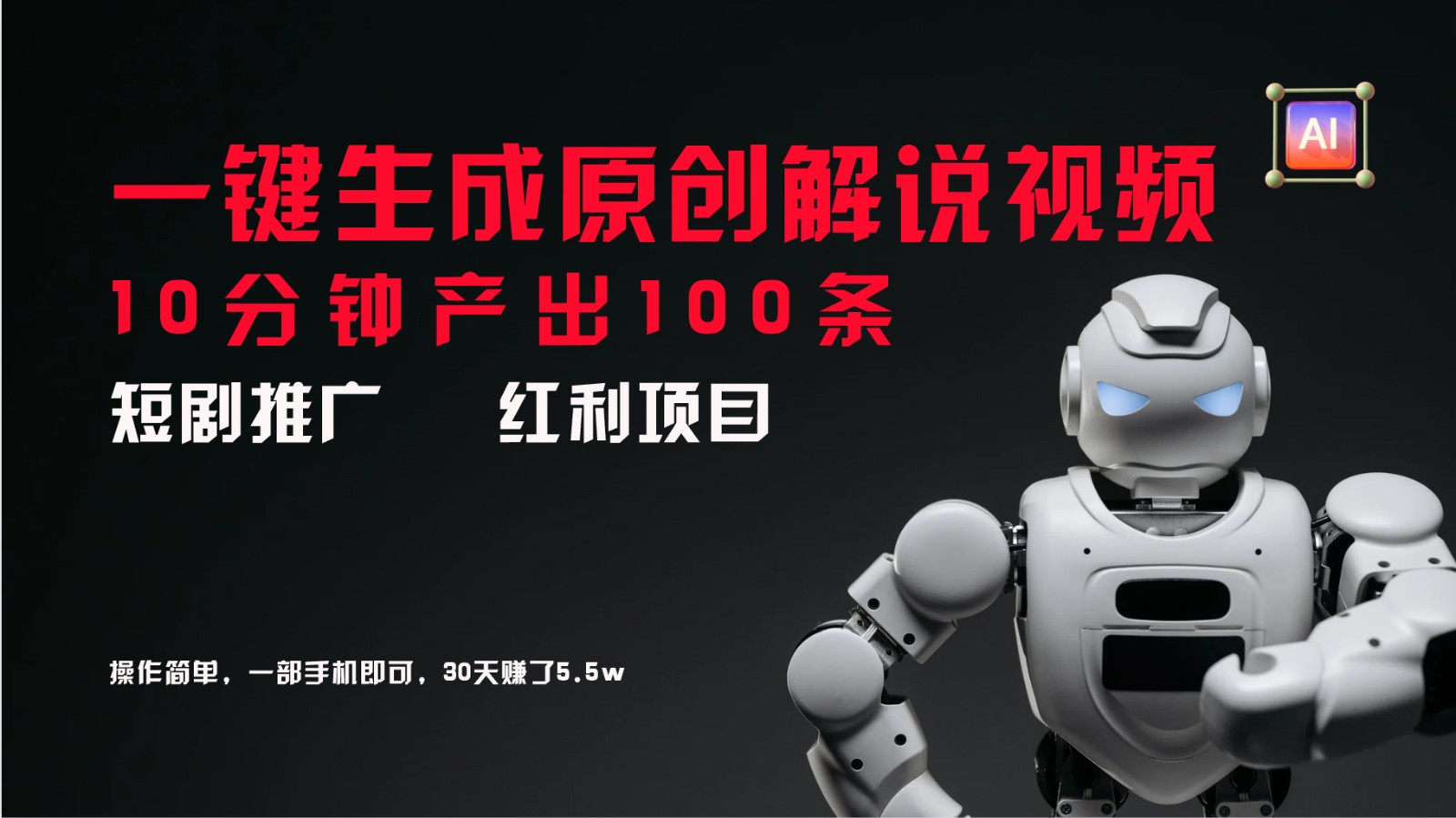 短剧推广新思路，AI一键生成原创解说视频，10分钟产出100条，30天赚了5.5w-网创星球