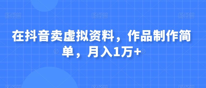 在抖音卖虚拟资料，作品制作简单，月入1万+-网创星球