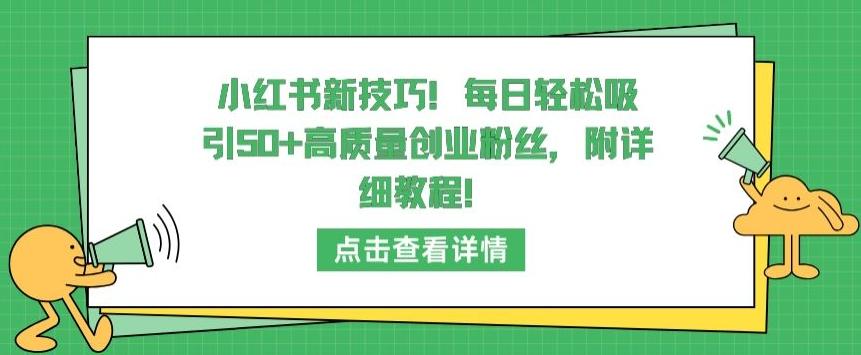小红书新技巧，每日轻松吸引50+高质量创业粉丝，附详细教程【揭秘】-网创星球