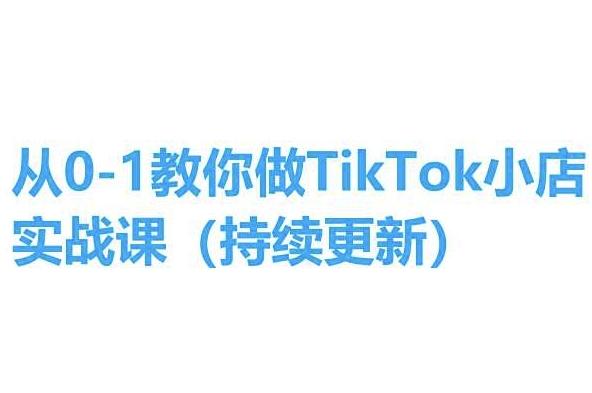 从0-1教你做TikTok小店实操课(持续更新)，手把手教你，简单易学-网创星球