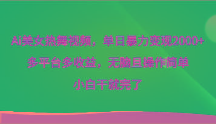 Ai美女热舞视频,单日暴力变现2000+,多平台多收益,无脑且操作简单,小白干就完了-网创星球