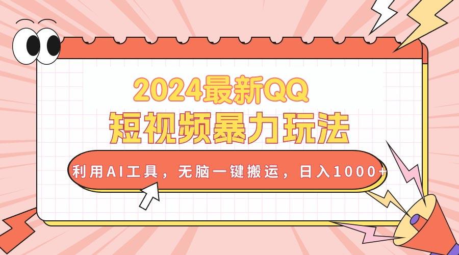 2024最新QQ短视频暴力玩法，利用AI工具，无脑一键搬运，日入1000+-网创星球