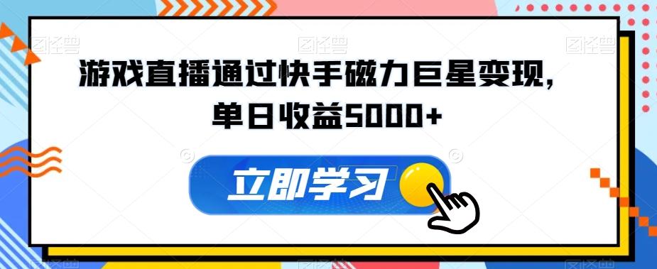 游戏直播通过快手磁力巨星变现，单日收益5000+-网创星球