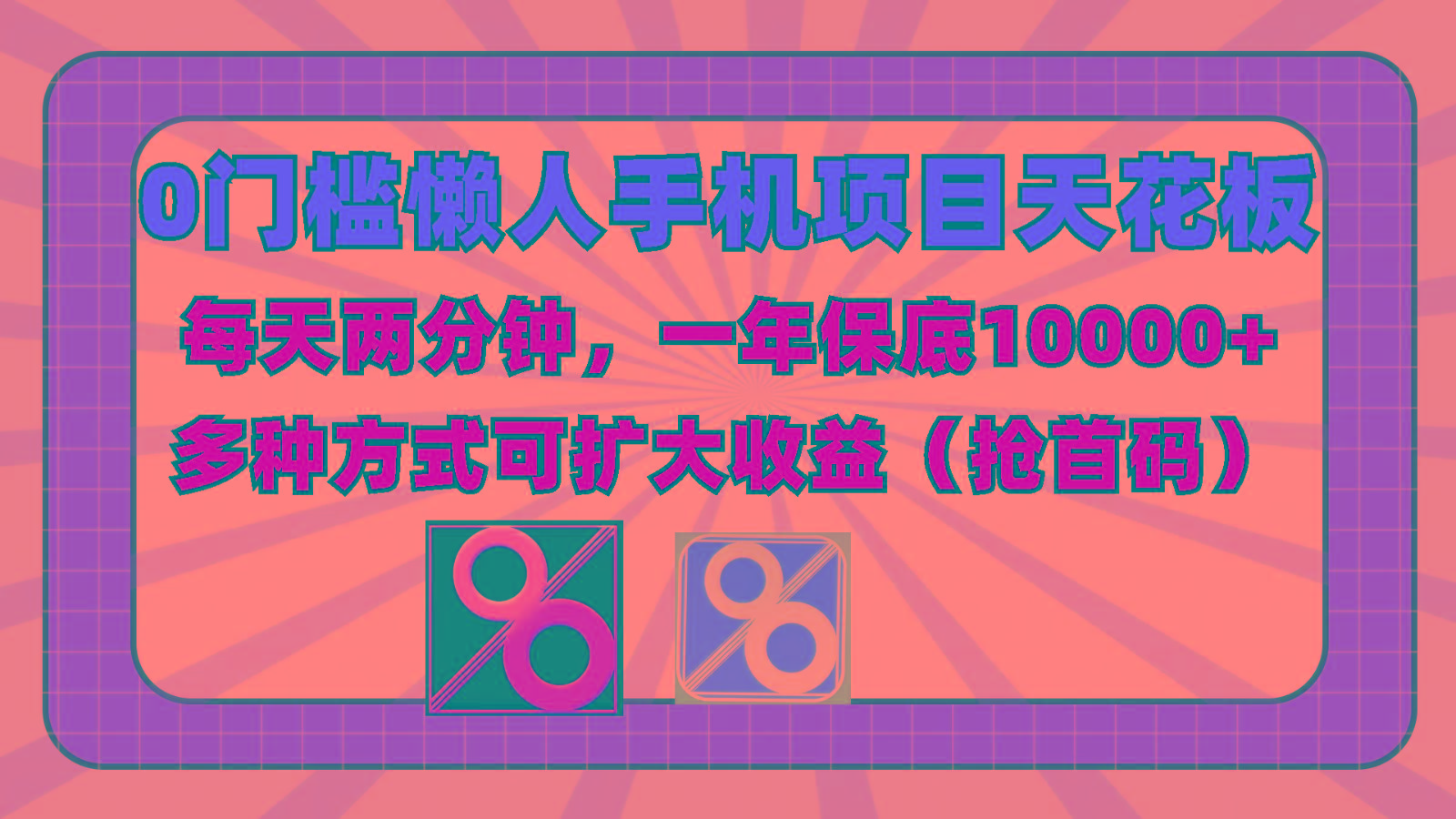 0门槛懒人手机项目,每天2分钟,一年10000+多种方式可扩大收益(抢首码)-网创星球