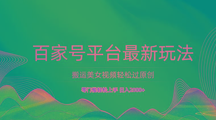 百家号平台搬运美女视频轻松过原创最新玩法,零门槛轻松上手,日入2000+ 可批量-网创星球