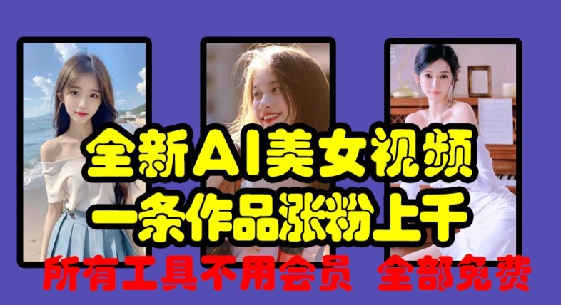 全新AI美女视频，一条作品涨粉上千，所有工具不用会员，全部免费-网创星球