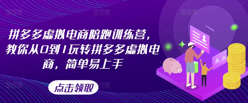 拼多多虚拟电商陪跑训练营，教你从0到1玩转拼多多虚拟电商，简单易上手(更新)-网创星球