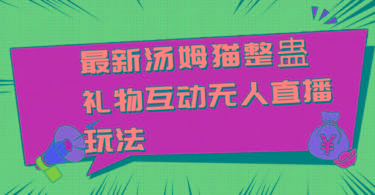 最新汤姆猫整蛊礼物互动无人直播玩法-网创星球
