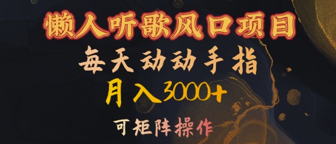 懒人听歌风口项目,每天动动手指月入3000+,可矩阵操作【揭秘】