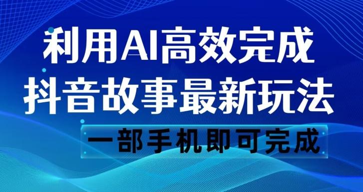 抖音故事最新玩法，通过AI一键生成文案和视频，日收入500一部手机即可完成【揭秘】-网创星球