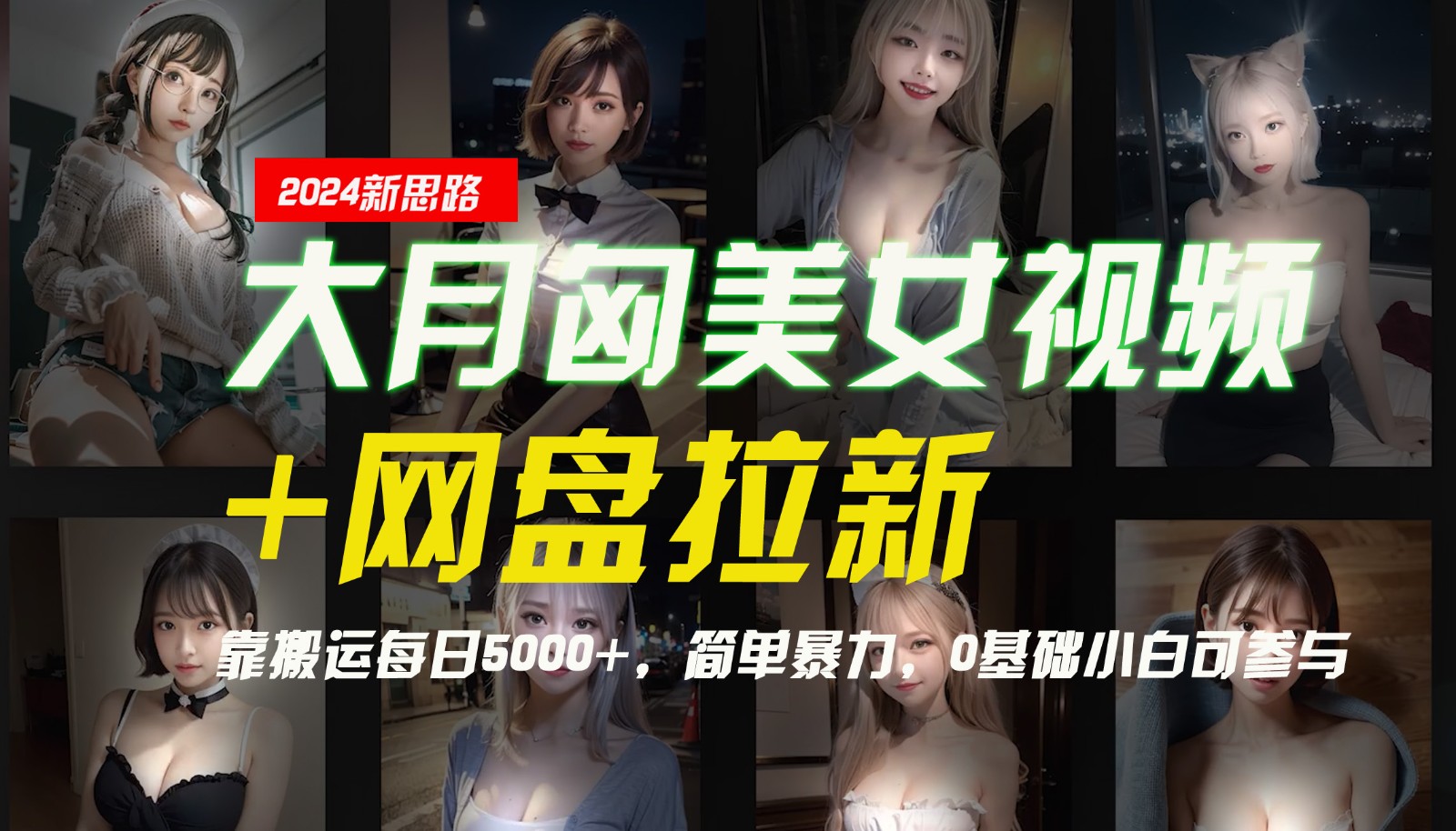 【新思路】大月匈美女视频+网盘拉新，靠搬运每日5000+，简单暴力，0基础小白可参与-网创星球